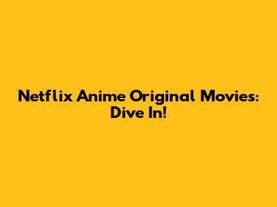 Netflix Anime Original Movies: Dive In!