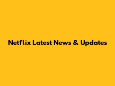 Netflix Latest News & Updates