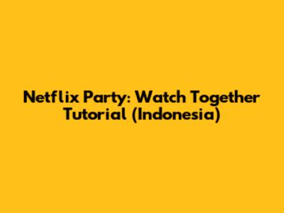 Netflix Party: Watch Together Tutorial (Indonesia)