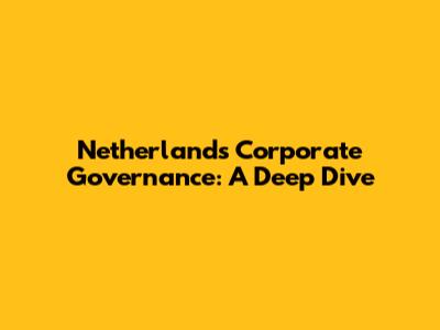 Netherlands Corporate Governance: A Deep Dive