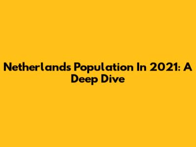 Netherlands Population In 2021: A Deep Dive