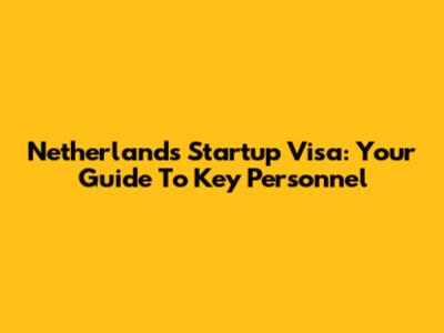 Netherlands Startup Visa: Your Guide To Key Personnel