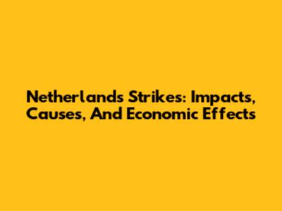Netherlands Strikes: Impacts, Causes, And Economic Effects
