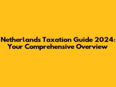 Netherlands Taxation Guide 2024: Your Comprehensive Overview
