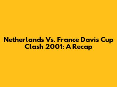 Netherlands Vs. France Davis Cup Clash 2001: A Recap