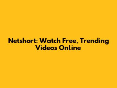 Netshort: Watch Free, Trending Videos Online