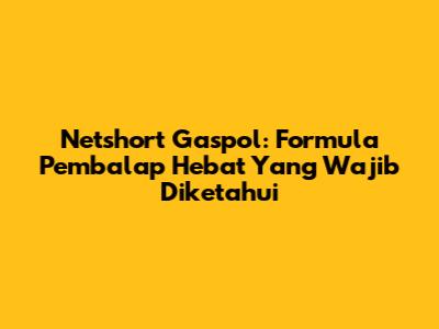 Netshort Gaspol: Formula Pembalap Hebat Yang Wajib Diketahui