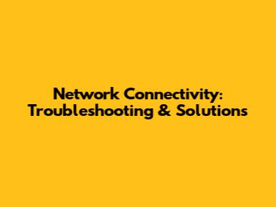 Network Connectivity: Troubleshooting & Solutions