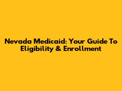 Nevada Medicaid: Your Guide To Eligibility & Enrollment