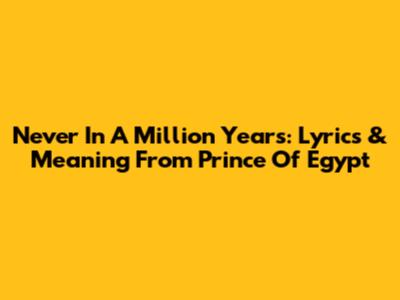 Never In A Million Years: Lyrics & Meaning From Prince Of Egypt