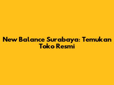 New Balance Surabaya: Temukan Toko Resmi