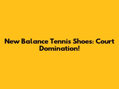 New Balance Tennis Shoes: Court Domination!
