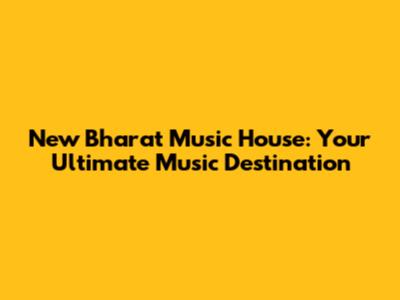 New Bharat Music House: Your Ultimate Music Destination