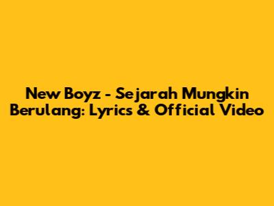 New Boyz - Sejarah Mungkin Berulang: Lyrics & Official Video
