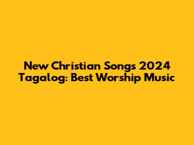 New Christian Songs 2024 Tagalog: Best Worship Music
