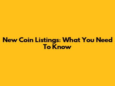 New Coin Listings: What You Need To Know