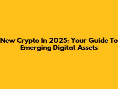New Crypto In 2025: Your Guide To Emerging Digital Assets