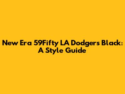New Era 59Fifty LA Dodgers Black: A Style Guide