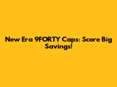 New Era 9FORTY Caps: Score Big Savings!