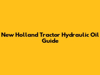 New Holland Tractor Hydraulic Oil Guide