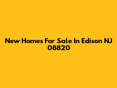 New Homes For Sale In Edison NJ 08820
