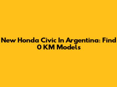 New Honda Civic In Argentina: Find 0 KM Models