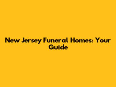 New Jersey Funeral Homes: Your Guide
