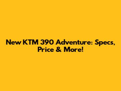 New KTM 390 Adventure: Specs, Price & More!