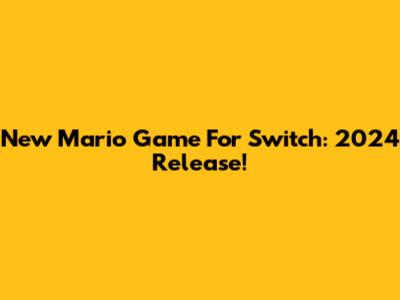 New Mario Game For Switch: 2024 Release!