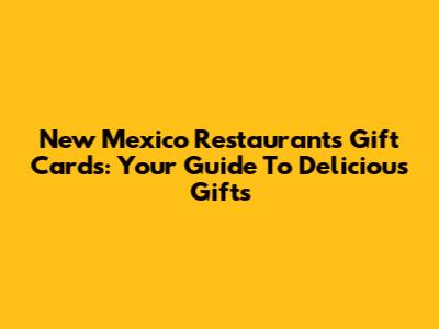 New Mexico Restaurants Gift Cards: Your Guide To Delicious Gifts