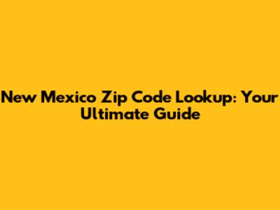 New Mexico Zip Code Lookup: Your Ultimate Guide