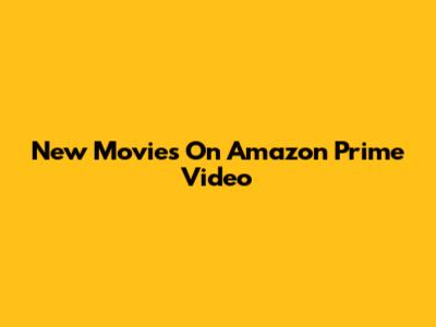 New Movies On Amazon Prime Video