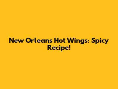New Orleans Hot Wings: Spicy Recipe!