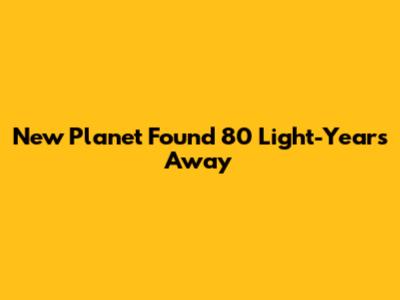 New Planet Found 80 Light-Years Away