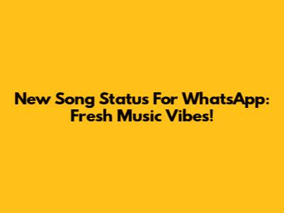 New Song Status For WhatsApp: Fresh Music Vibes!