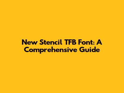 New Stencil TFB Font: A Comprehensive Guide