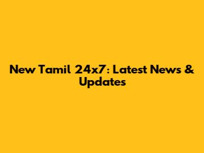 New Tamil 24x7: Latest News & Updates