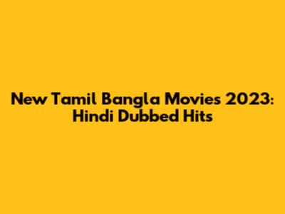 New Tamil Bangla Movies 2023: Hindi Dubbed Hits
