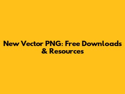 New Vector PNG: Free Downloads & Resources