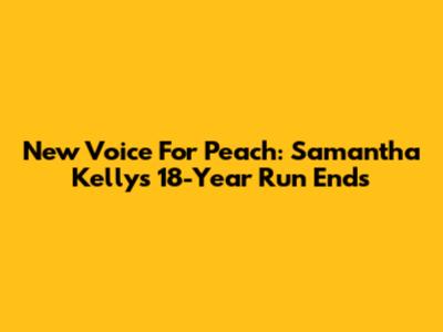 New Voice For Peach: Samantha Kelly's 18-Year Run Ends