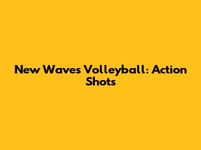 New Waves Volleyball: Action Shots