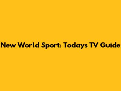 New World Sport: Today's TV Guide