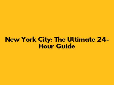 New York City: The Ultimate 24-Hour Guide