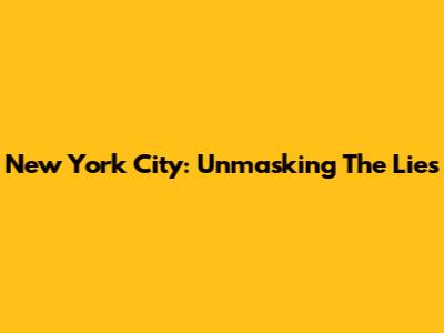 New York City: Unmasking The Lies