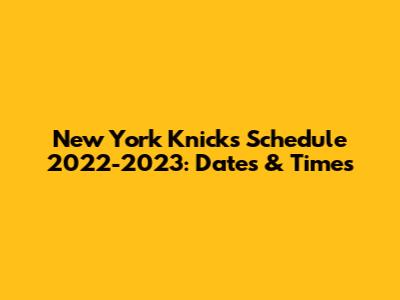 New York Knicks Schedule 2022-2023: Dates & Times