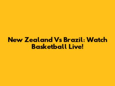 New Zealand Vs Brazil: Watch Basketball Live!