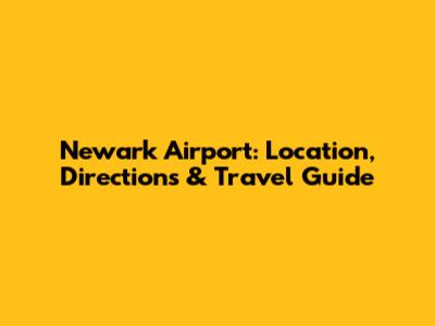 Newark Airport: Location, Directions & Travel Guide