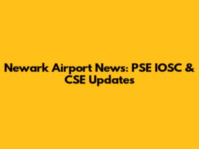 Newark Airport News: PSE IOSC & CSE Updates