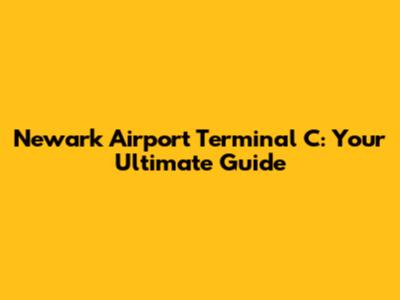 Newark Airport Terminal C: Your Ultimate Guide