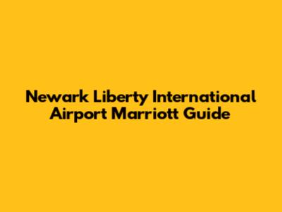 Newark Liberty International Airport Marriott Guide